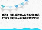 大连TT俱乐部创始人是谁介绍(大连TT俱乐部创始人是谁详细情况如何)