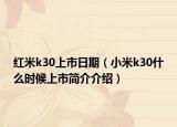红米k30上市日期（小米k30什么时候上市简介介绍）