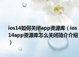 ios14如何关闭app资源库（ios14app资源库怎么关闭简介介绍）