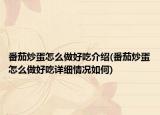 番茄炒蛋怎么做好吃介绍(番茄炒蛋怎么做好吃详细情况如何)
