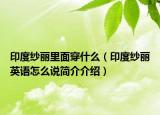 印度纱丽里面穿什么（印度纱丽英语怎么说简介介绍）