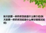 秋天的第一杯奶茶到底是什么梗介绍(秋天的第一杯奶茶到底是什么梗详细情况如何)