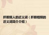 肝胆照人的近义词（肝胆相照的近义词简介介绍）