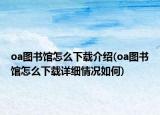 oa图书馆怎么下载介绍(oa图书馆怎么下载详细情况如何)