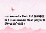 macromedia flash 8.0 简体中文版（macromedia flash player 8是什么简介介绍）
