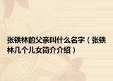 张铁林的父亲叫什么名字（张铁林几个儿女简介介绍）
