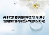 关于友情的歌曲有哪些?介绍(关于友情的歌曲有哪些?详细情况如何)