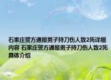 石家庄警方通报男子持刀伤人致2死详细内容 石家庄警方通报男子持刀伤人致2死具体介绍