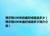 博尔特100米的最好成绩是多少（博尔特400米最好成绩多少简介介绍）