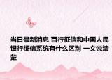 当日最新消息 百行征信和中国人民银行征信系统有什么区别 一文说清楚
