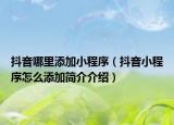 抖音哪里添加小程序（抖音小程序怎么添加简介介绍）