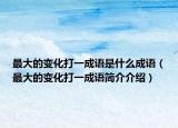 最大的变化打一成语是什么成语（最大的变化打一成语简介介绍）
