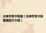 女神节贺卡短语（女神节贺卡祝福语简介介绍）