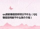 qq里的情侣空间可以干什么（QQ情侣空间能干什么简介介绍）