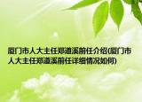 厦门市人大主任郑道溪前任介绍(厦门市人大主任郑道溪前任详细情况如何)