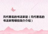元代著名的书法家是（元代著名的书法家有哪些简介介绍）