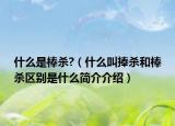 什么是棒杀?（什么叫捧杀和棒杀区别是什么简介介绍）