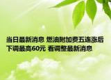 当日最新消息 燃油附加费五连涨后下调最高60元 看调整最新消息