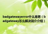 badgatewayerror什么意思（badgateway怎么解决简介介绍）