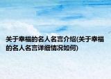 关于幸福的名人名言介绍(关于幸福的名人名言详细情况如何)