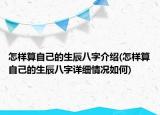 怎样算自己的生辰八字介绍(怎样算自己的生辰八字详细情况如何)