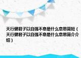 天行健君子以自强不息是什么意思简短（天行健君子以自强不息是什么意思简介介绍）