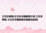 太空步教程(太空步详细教程介绍 太空步教程 太空步详细教程详细情况如何)