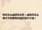鸭爪怎么卤好吃又烂（卤鸭爪怎么做才不会把鸭爪卤烂简介介绍）