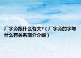 厂字旁跟什么有关?（厂字旁的字与什么有关系简介介绍）