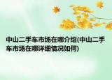 中山二手车市场在哪介绍(中山二手车市场在哪详细情况如何)
