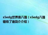 s5edg世界赛八强（s5edg八强输给了谁简介介绍）