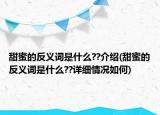甜蜜的反义词是什么??介绍(甜蜜的反义词是什么??详细情况如何)