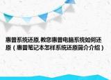 惠普系统还原,教您惠普电脑系统如何还原（惠普笔记本怎样系统还原简介介绍）