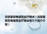 深圳宝安电信营业厅网点（深圳宝安区电信营业厅地址有几个简介介绍）