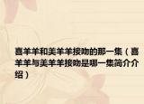 喜羊羊和美羊羊接吻的那一集（喜羊羊与美羊羊接吻是哪一集简介介绍）