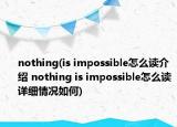 nothing(is impossible怎么读介绍 nothing is impossible怎么读详细情况如何)
