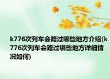 k776次列车会路过哪些地方介绍(k776次列车会路过哪些地方详细情况如何)
