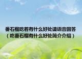 番石榴吃着有什么好处请语音回答（吃番石榴有什么好处简介介绍）