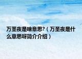 万圣夜是啥意思?（万圣夜是什么意思呀简介介绍）