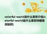 colorful-world是什么意思介绍(colorful-world是什么意思详细情况如何)
