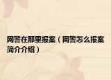 网警在那里报案（网警怎么报案简介介绍）