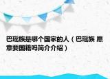巴瑶族是哪个国家的人（巴瑶族 愿意要国籍吗简介介绍）