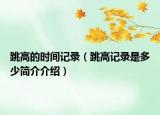 跳高的时间记录（跳高记录是多少简介介绍）