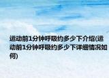 运动前1分钟呼吸约多少下介绍(运动前1分钟呼吸约多少下详细情况如何)