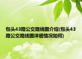 包头43路公交路线图介绍(包头43路公交路线图详细情况如何)