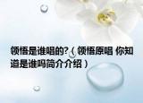 领悟是谁唱的?（领悟原唱 你知道是谁吗简介介绍）