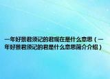 一年好景君须记的君现在是什么意思（一年好景君须记的君是什么意思简介介绍）