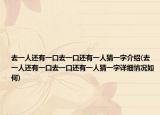 去一人还有一口去一口还有一人猜一字介绍(去一人还有一口去一口还有一人猜一字详细情况如何)