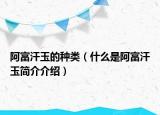 阿富汗玉的种类（什么是阿富汗玉简介介绍）
