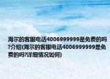 海尔的客服电话4006999999是免费的吗?介绍(海尔的客服电话4006999999是免费的吗?详细情况如何)